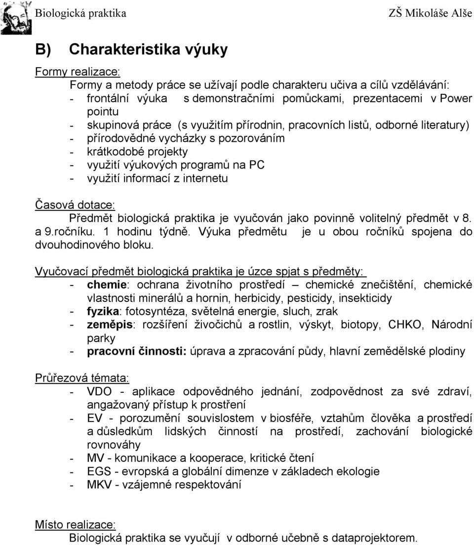 internetu Časová dotace: Předmět biologická praktika je vyučován jako povinně volitelný předmět v 8. a 9.ročníku. 1 hodinu týdně. Výuka předmětu je u obou ročníků spojena do dvouhodinového bloku.