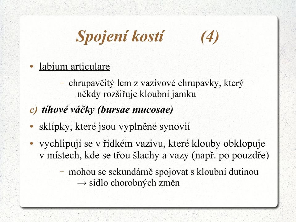 synovií vychlipují se v řídkém vazivu, které klouby obklopuje v místech, kde se třou