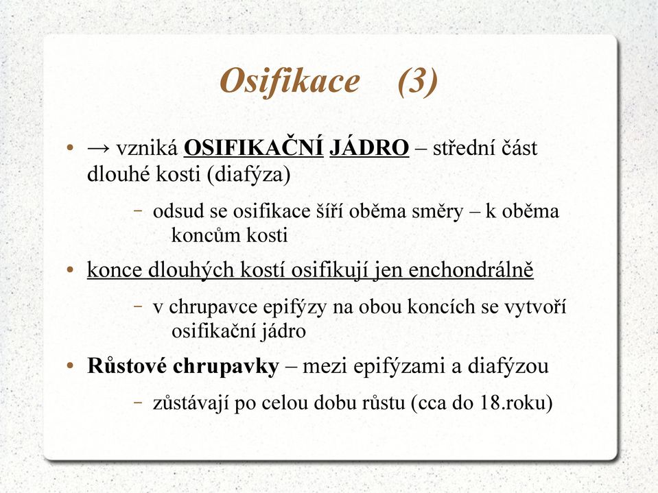 enchondrálně (3) v chrupavce epifýzy na obou koncích se vytvoří osifikační jádro