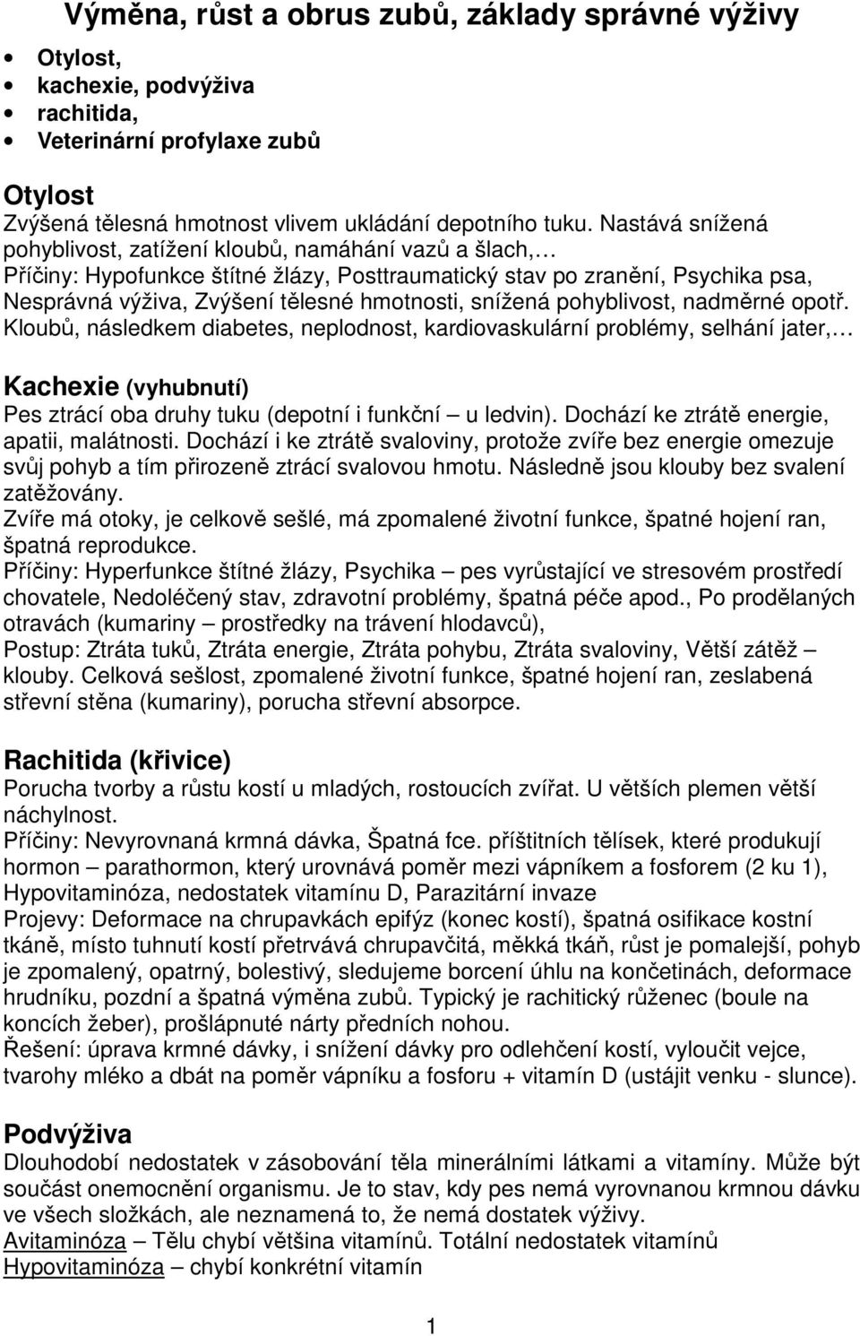 snížená pohyblivost, nadměrné opotř. Kloubů, následkem diabetes, neplodnost, kardiovaskulární problémy, selhání jater, Kachexie (vyhubnutí) Pes ztrácí oba druhy tuku (depotní i funkční u ledvin).