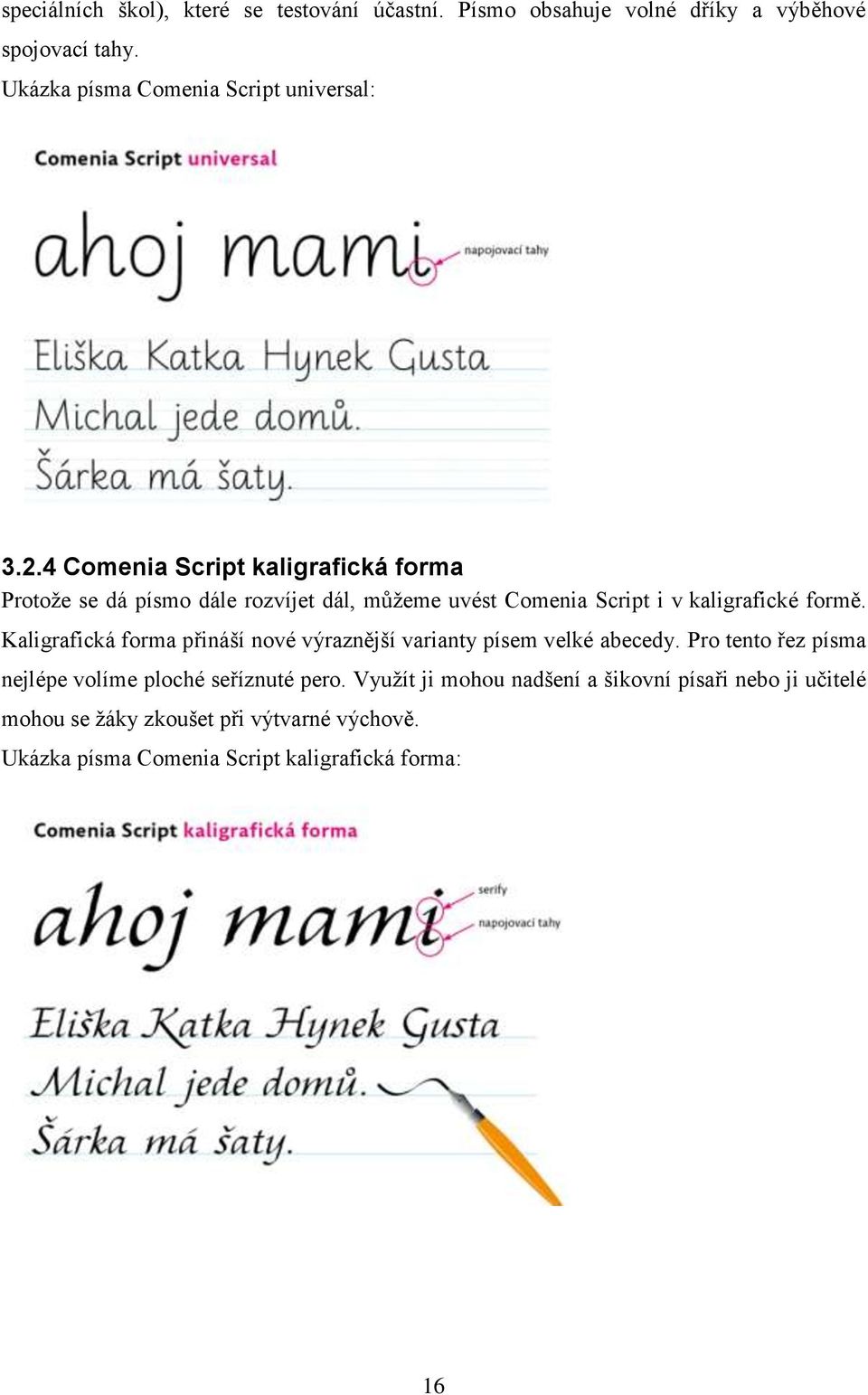 4 Comenia Script kaligrafická forma Protože se dá písmo dále rozvíjet dál, můžeme uvést Comenia Script i v kaligrafické formě.