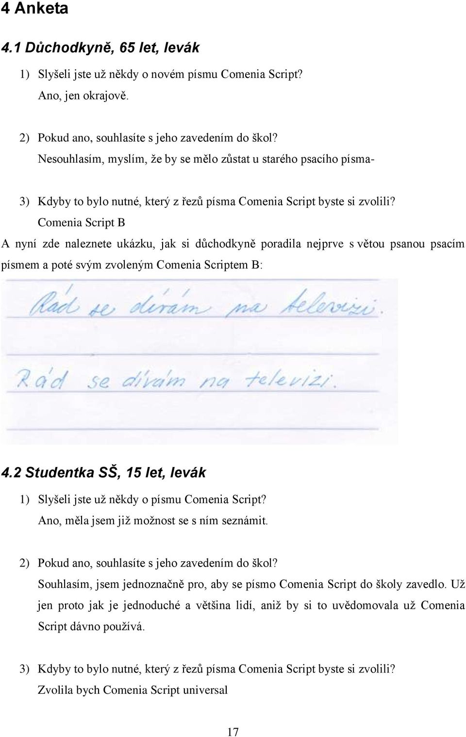 Comenia Script B A nyní zde naleznete ukázku, jak si důchodkyně poradila nejprve s větou psanou psacím písmem a poté svým zvoleným Comenia Scriptem B: 4.