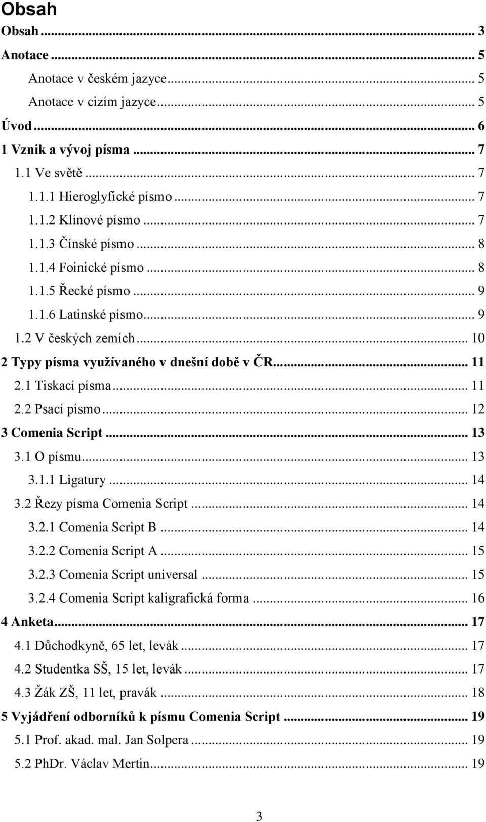 .. 12 3 Comenia Script... 13 3.1 O písmu... 13 3.1.1 Ligatury... 14 3.2 Řezy písma Comenia Script... 14 3.2.1 Comenia Script B... 14 3.2.2 Comenia Script A... 15 3.2.3 Comenia Script universal... 15 3.2.4 Comenia Script kaligrafická forma.