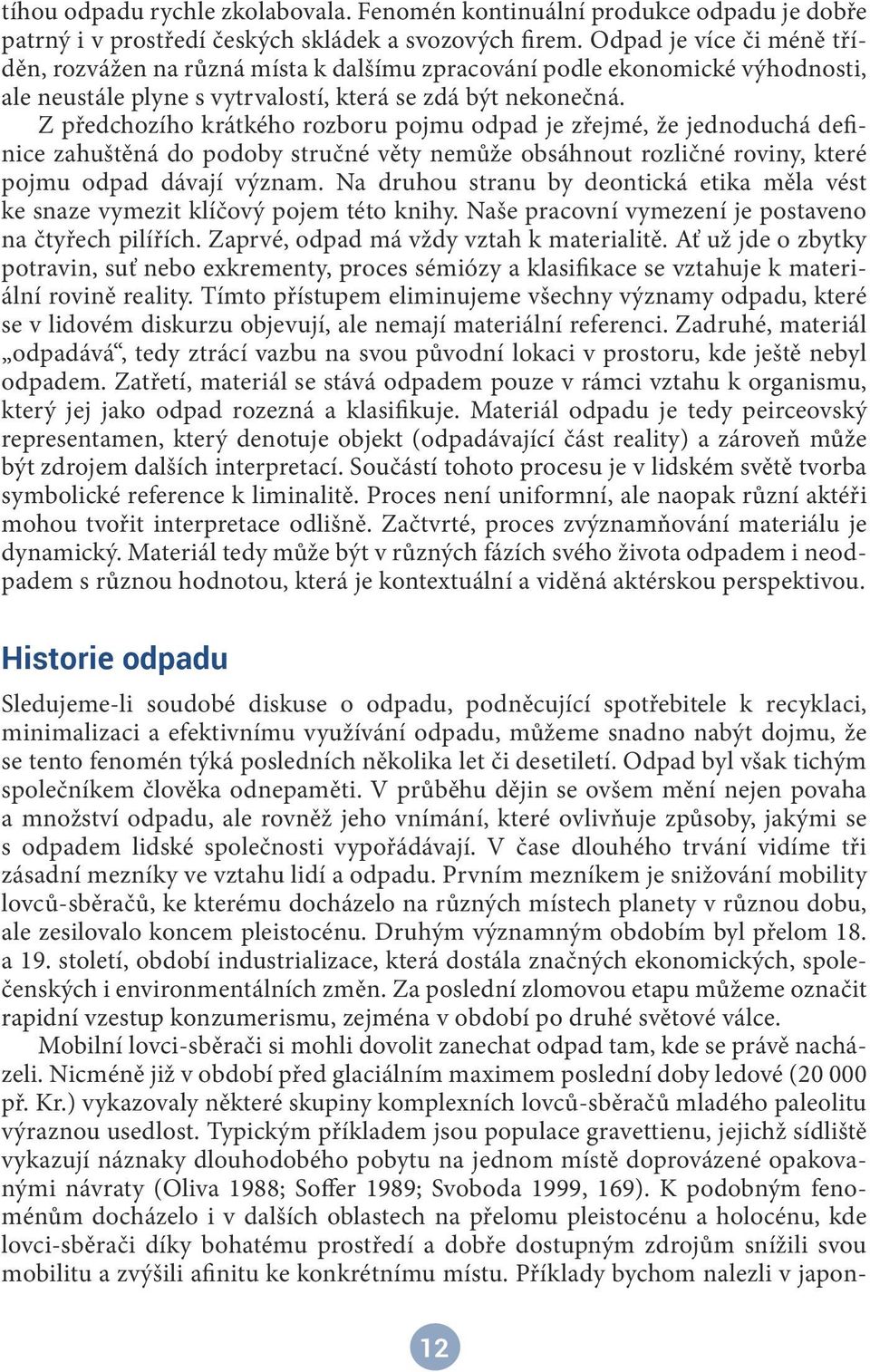 Z předchozího krátkého rozboru pojmu odpad je zřejmé, že jednoduchá definice zahuštěná do podoby stručné věty nemůže obsáhnout rozličné roviny, které pojmu odpad dávají význam.