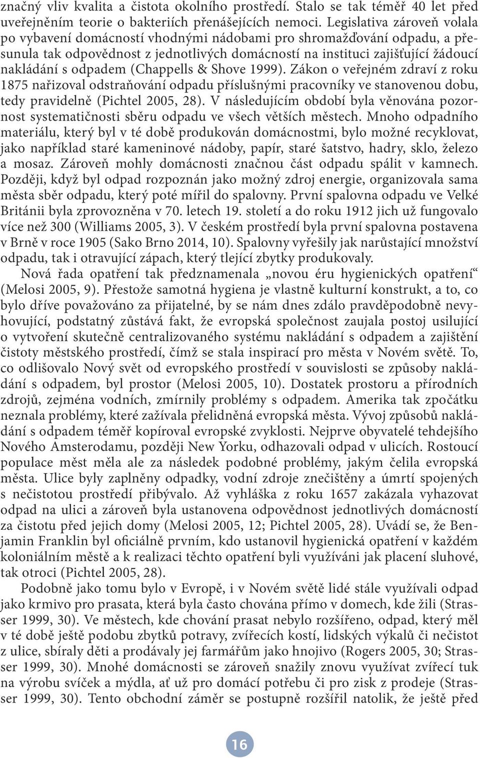 odpadem (Chappells & Shove 1999). Zákon o veřejném zdraví z roku 1875 nařizoval odstraňování odpadu příslušnými pracovníky ve stanovenou dobu, tedy pravidelně (Pichtel 2005, 28).