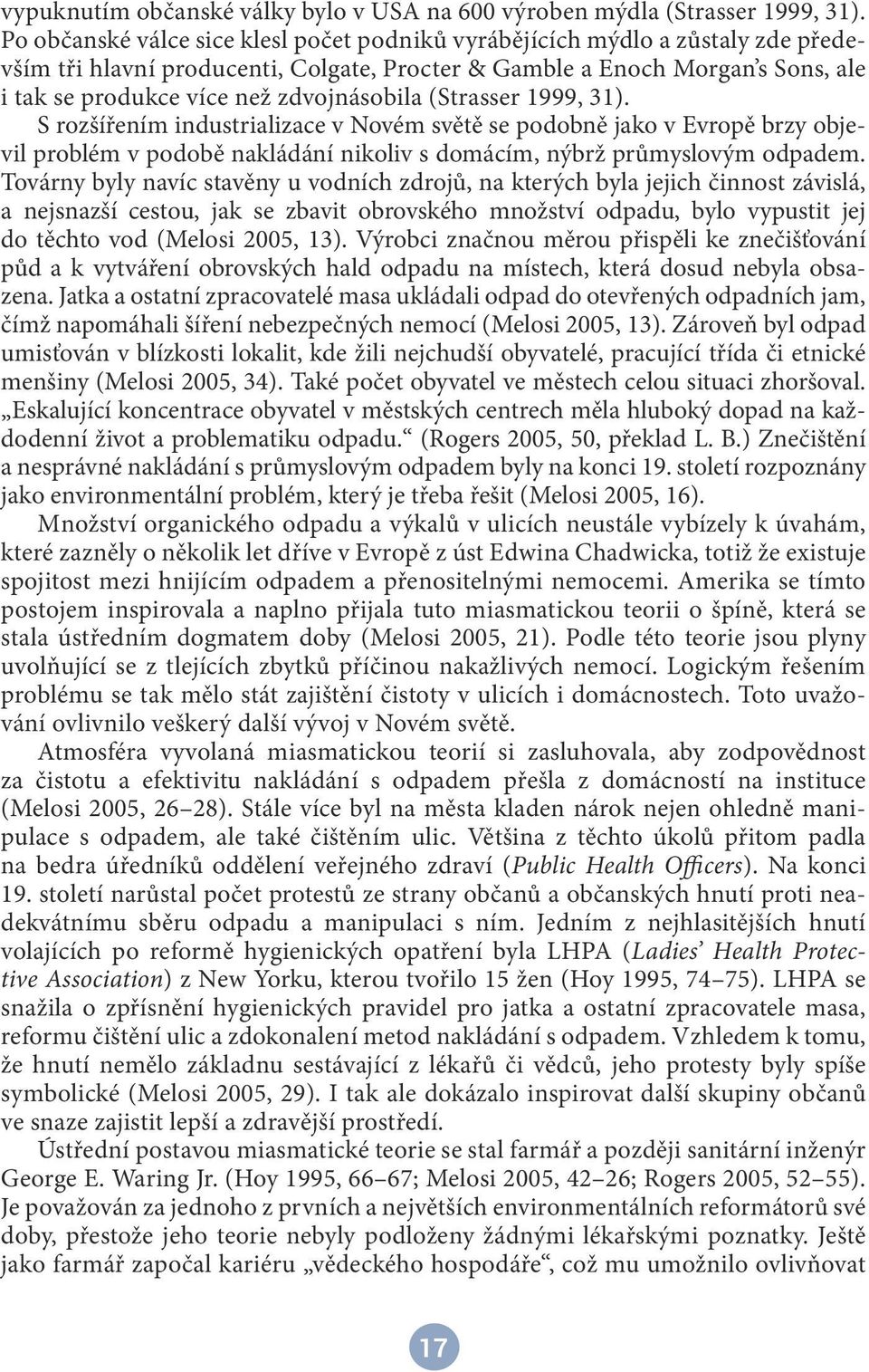 zdvojnásobila (Strasser 1999, 31). S rozšířením industrializace v Novém světě se podobně jako v Evropě brzy objevil problém v podobě nakládání nikoliv s domácím, nýbrž průmyslovým odpadem.