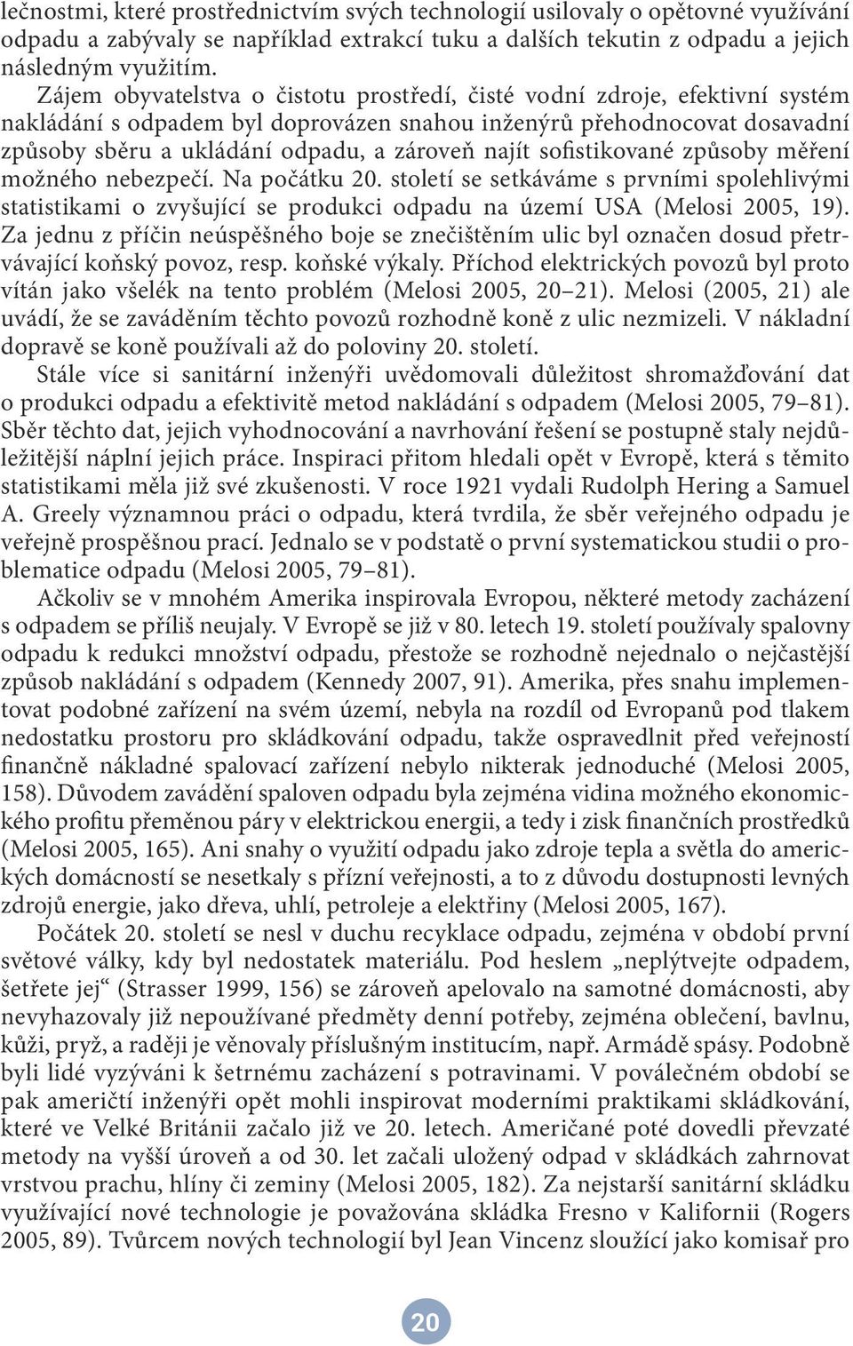 najít sofistikované způsoby měření možného nebezpečí. Na počátku 20. století se setkáváme s prvními spolehlivými statistikami o zvyšující se produkci odpadu na u zemí USA (Melosi 2005, 19).