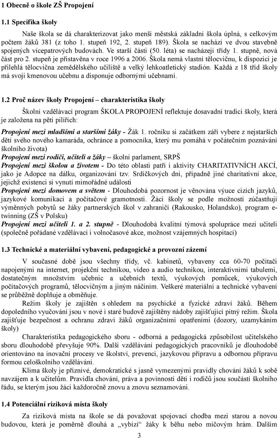 Škola nemá vlastní tělocvičnu, k dispozici je přilehlá tělocvična zemědělského učiliště a velký lehkoatletický stadión. Každá z 18 tříd školy má svoji kmenovou učebnu a disponuje odbornými učebnami.