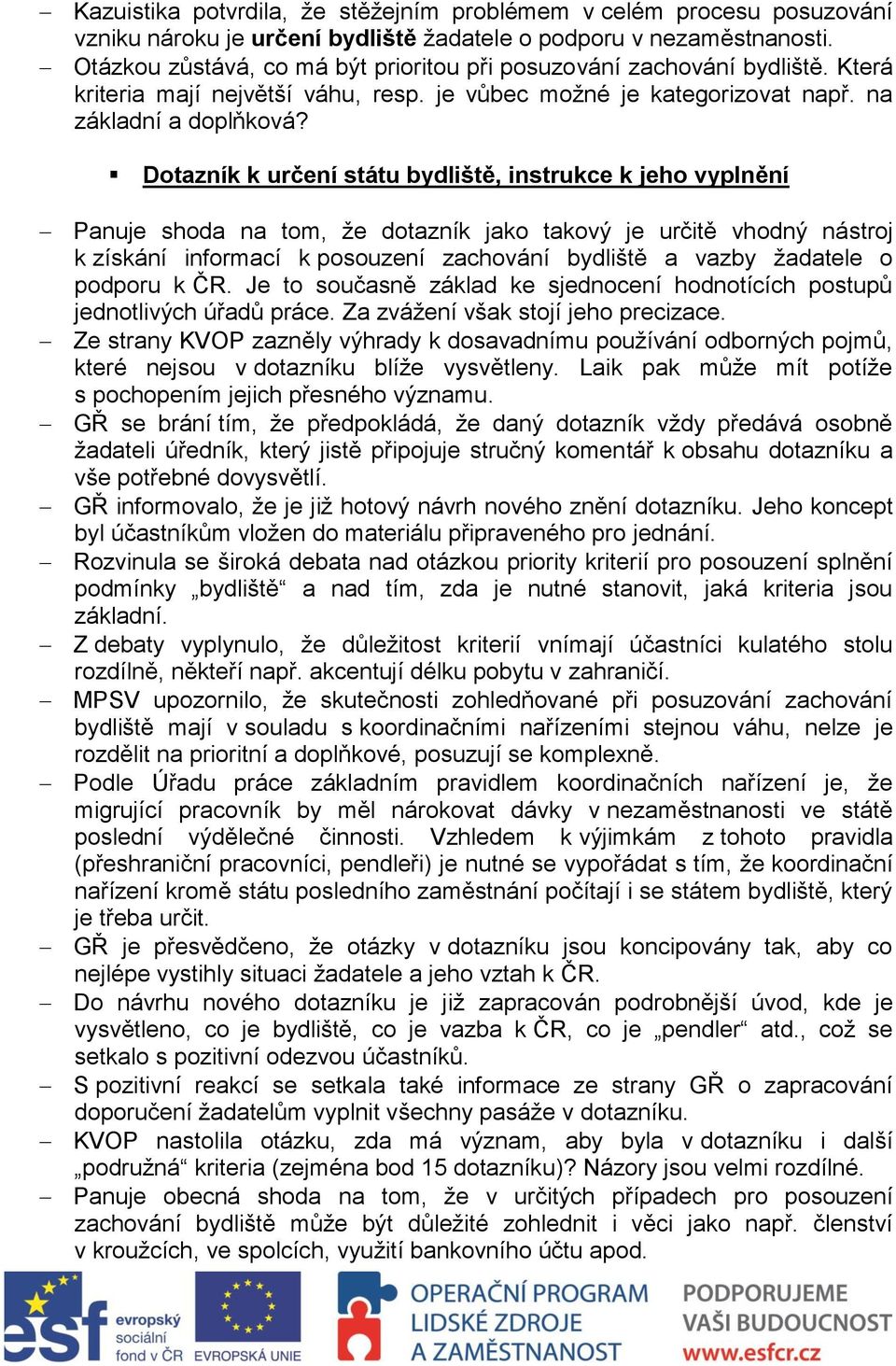 Dotazník k určení státu bydliště, instrukce k jeho vyplnění Panuje shoda na tom, že dotazník jako takový je určitě vhodný nástroj k získání informací k posouzení zachování bydliště a vazby žadatele o