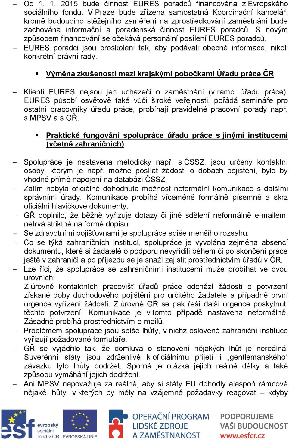 S novým způsobem financování se očekává personální posílení EURES poradců. EURES poradci jsou proškoleni tak, aby podávali obecné informace, nikoli konkrétní právní rady.