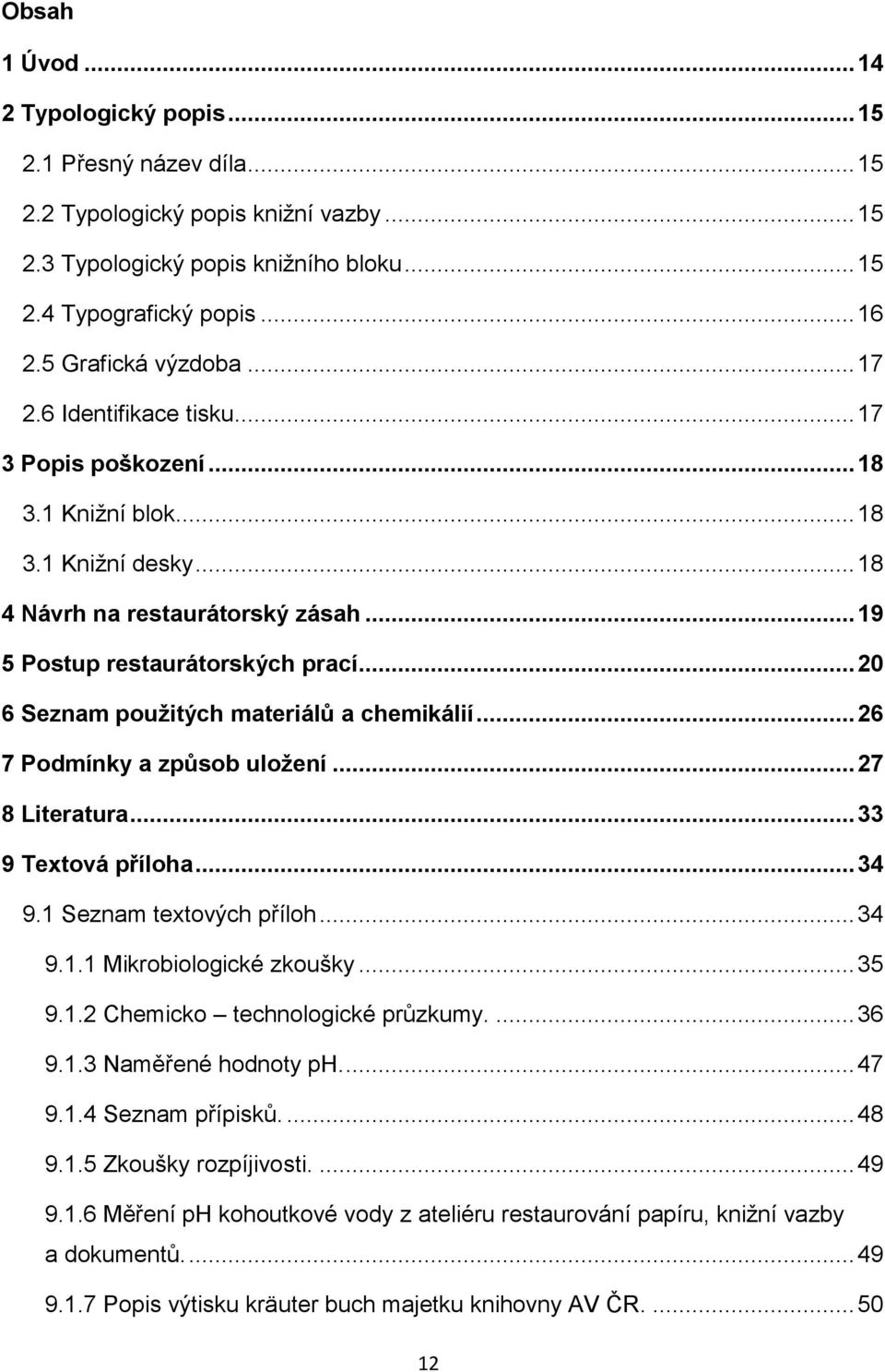 .. 20 6 Seznam použitých materiálů a chemikálií... 26 7 Podmínky a způsob uložení... 27 8 Literatura... 33 9 Textová příloha... 34 9.1 Seznam textových příloh... 34 9.1.1 Mikrobiologické zkoušky.