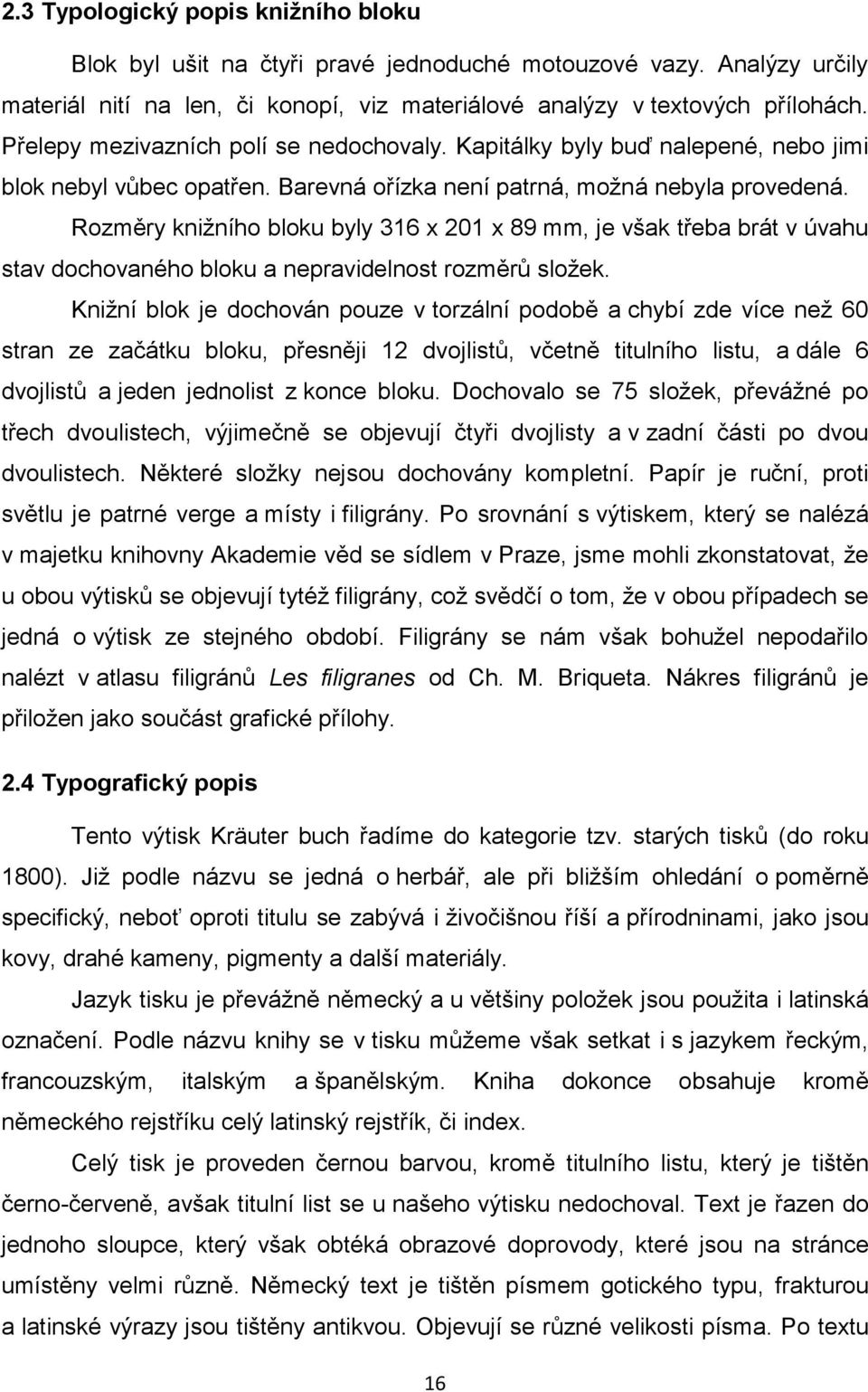 Rozměry kniţního bloku byly 316 x 201 x 89 mm, je však třeba brát v úvahu stav dochovaného bloku a nepravidelnost rozměrů sloţek.