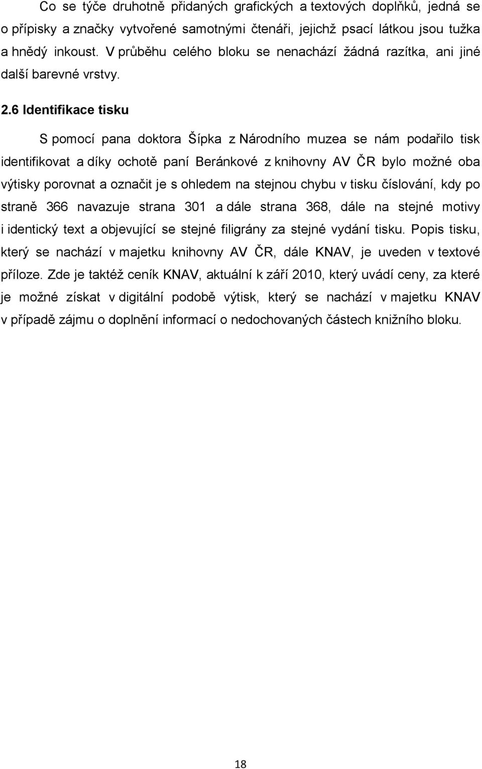 6 Identifikace tisku S pomocí pana doktora Šípka z Národního muzea se nám podařilo tisk identifikovat a díky ochotě paní Beránkové z knihovny AV ČR bylo moţné oba výtisky porovnat a označit je s