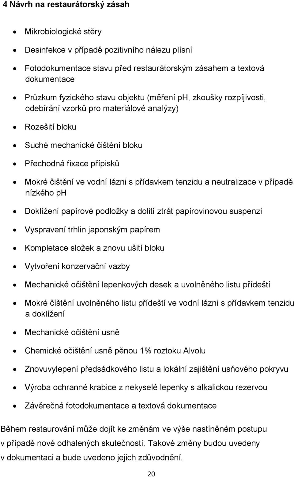 tenzidu a neutralizace v případě nízkého ph Doklíţení papírové podloţky a dolití ztrát papírovinovou suspenzí Vyspravení trhlin japonským papírem Kompletace sloţek a znovu ušití bloku Vytvoření