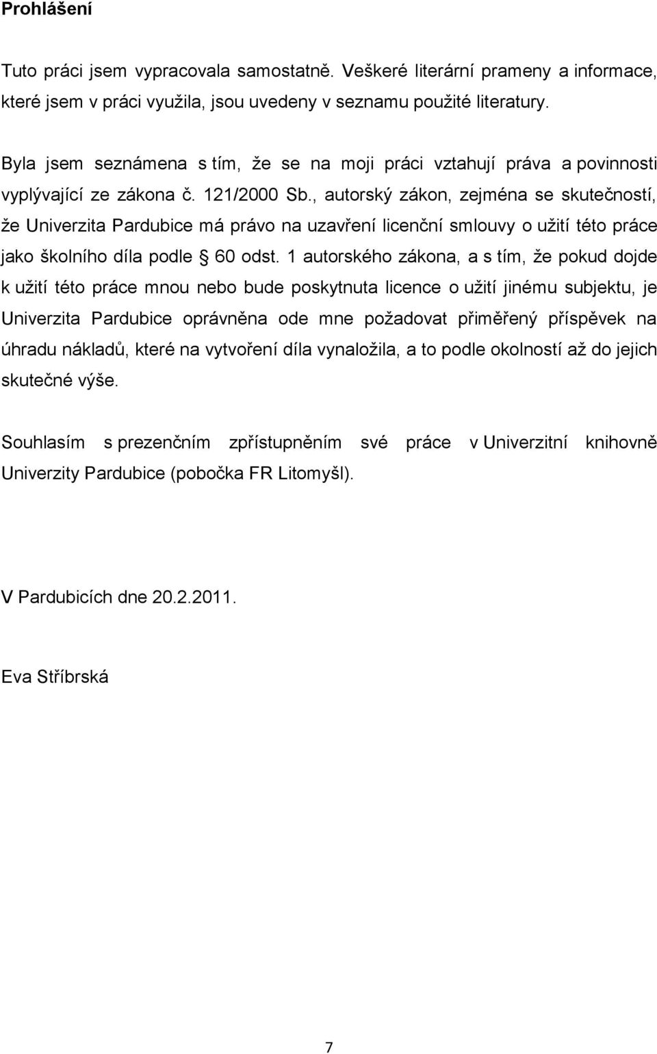 , autorský zákon, zejména se skutečností, ţe Univerzita Pardubice má právo na uzavření licenční smlouvy o uţití této práce jako školního díla podle 60 odst.