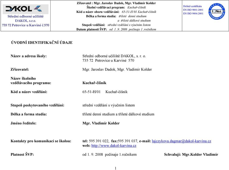 Vladimír Kolder Název školního vzdělávacího programu: Kuchař-číšník Kód a název vzdělání: 65-51-H/01 Kuchař-číšník Stupeň poskytovaného vzdělání: