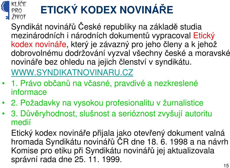 Právo občanů na včasné, pravdivé a nezkreslené informace 2. Požadavky na vysokou profesionalitu v žurnalistice 3.