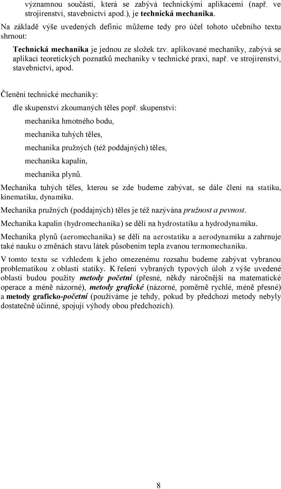 aplikované mechaniky, zabývá se aplikací teoretických poznatků mechaniky v technické praxi, např. ve strojírenství, stavebnictví, apod.