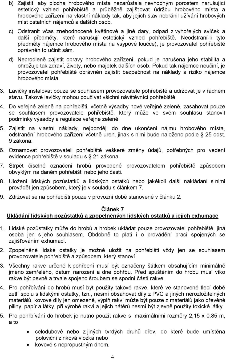 c) Odstranit včas znehodnocené květinové a jiné dary, odpad z vyhořelých svíček a další předměty, které narušují estetický vzhled pohřebiště.