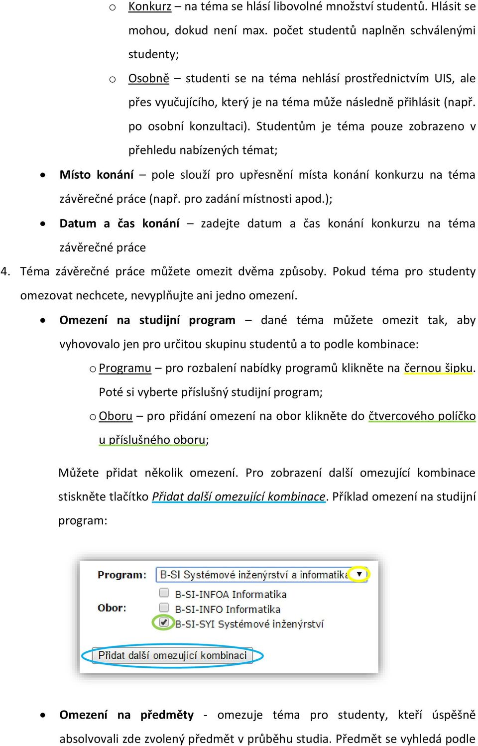 Studentům je téma pouze zobrazeno v přehledu nabízených témat; Místo konání pole slouží pro upřesnění místa konání konkurzu na téma závěrečné práce (např. pro zadání místnosti apod.