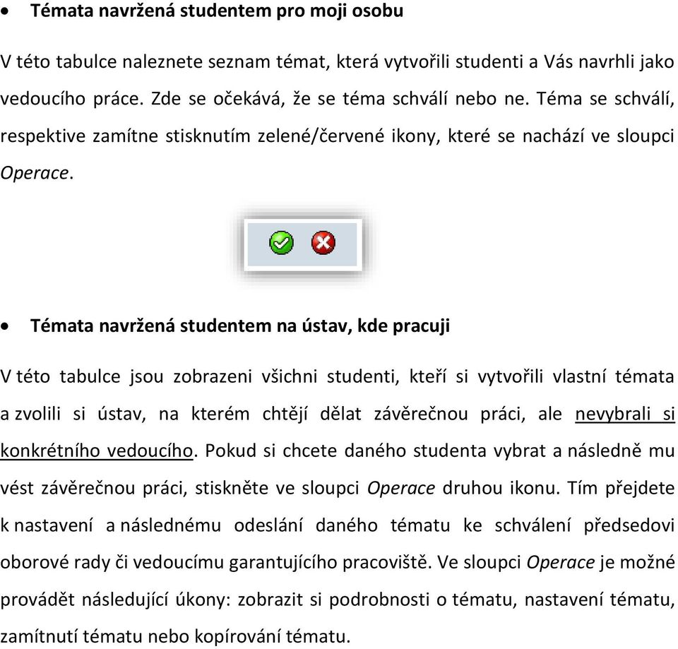 Témata navržená studentem na ústav, kde pracuji V této tabulce jsou zobrazeni všichni studenti, kteří si vytvořili vlastní témata a zvolili si ústav, na kterém chtějí dělat závěrečnou práci, ale