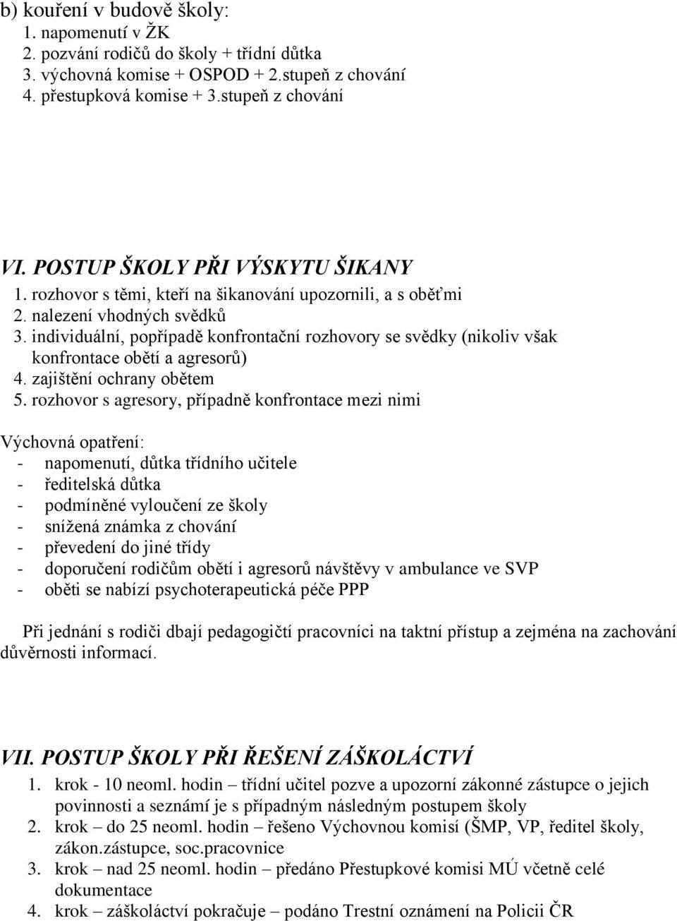 individuální, popřípadě konfrontační rozhovory se svědky (nikoliv však konfrontace obětí a agresorŧ) 4. zajištění ochrany obětem 5.