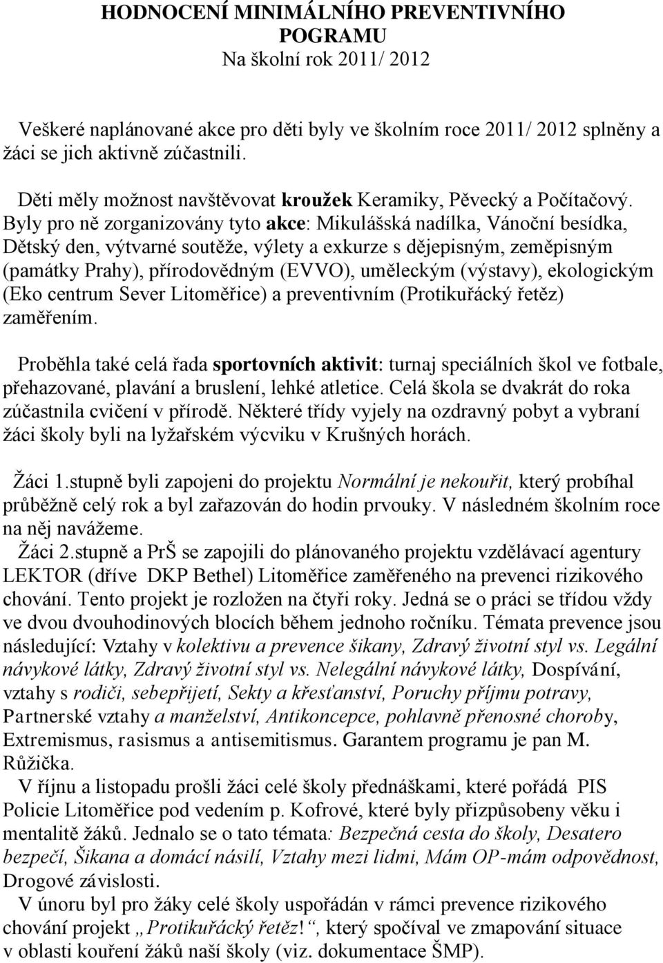 Byly pro ně zorganizovány tyto akce: Mikulášská nadílka, Vánoční besídka, Dětský den, výtvarné soutěţe, výlety a exkurze s dějepisným, zeměpisným (památky Prahy), přírodovědným (EVVO), uměleckým