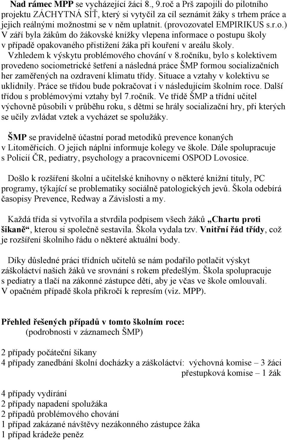 Vzhledem k výskytu problémového chování v 8.ročníku, bylo s kolektivem provedeno sociometrické šetření a následná práce ŠMP formou socializačních her zaměřených na ozdravení klimatu třídy.