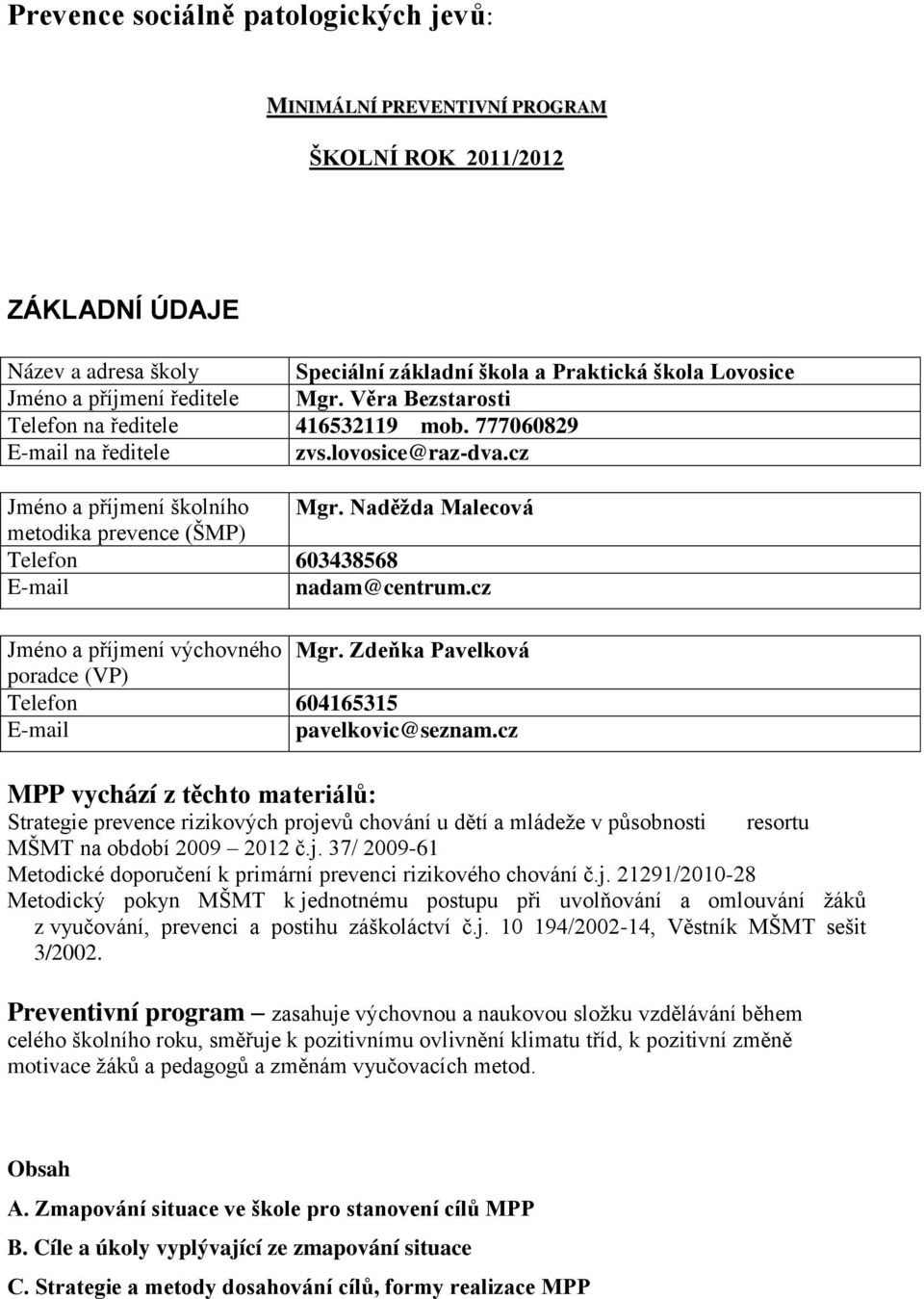 Naděţda Malecová metodika prevence (ŠMP) Telefon 603438568 E-mail nadam@centrum.cz Jméno a příjmení výchovného Mgr. Zdeňka Pavelková poradce (VP) Telefon 604165315 E-mail pavelkovic@seznam.