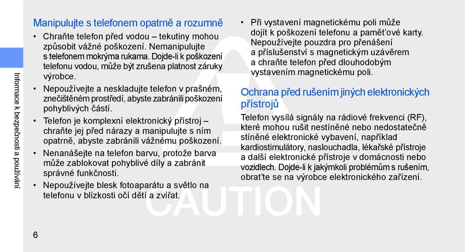 Telefon je komplexní elektronický přístroj chraňte jej před nárazy a manipulujte s ním opatrně, abyste zabránili vážnému poškození.