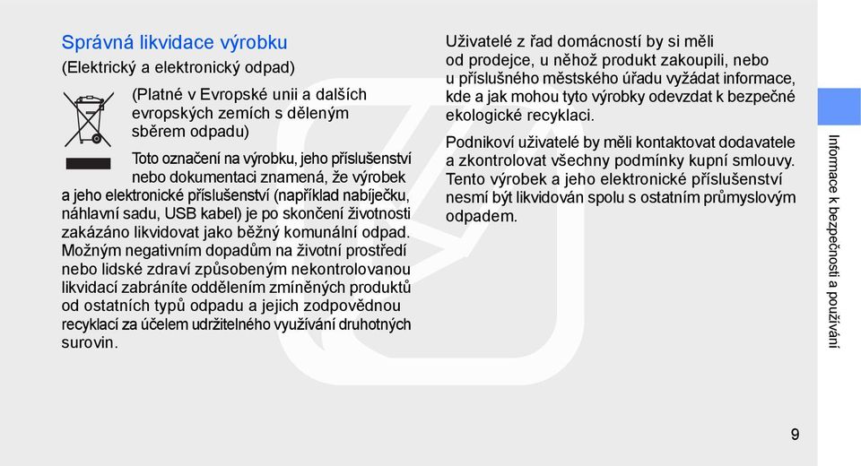 Možným negativním dopadům na životní prostředí nebo lidské zdraví způsobeným nekontrolovanou likvidací zabráníte oddělením zmíněných produktů od ostatních typů odpadu a jejich zodpovědnou recyklací