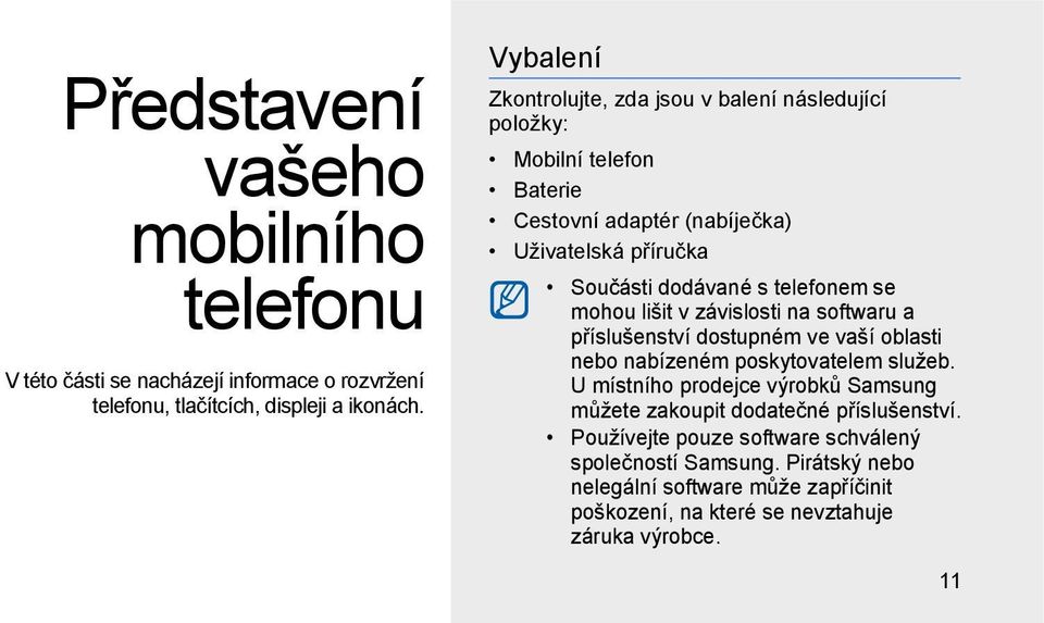 telefonem se mohou lišit v závislosti na softwaru a příslušenství dostupném ve vaší oblasti nebo nabízeném poskytovatelem služeb.