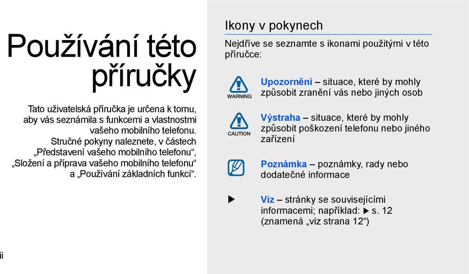 Ikony v pokynech Nejdříve se seznamte s ikonami použitými v této příručce: Upozornění situace, které by mohly způsobit zranění vás nebo jiných osob Výstraha