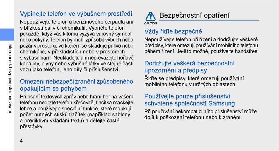 Telefon by mohl způsobit výbuch nebo požár v prostoru, ve kterém se skladuje palivo nebo chemikálie, v překladištích nebo v prostorech s výbušninami.