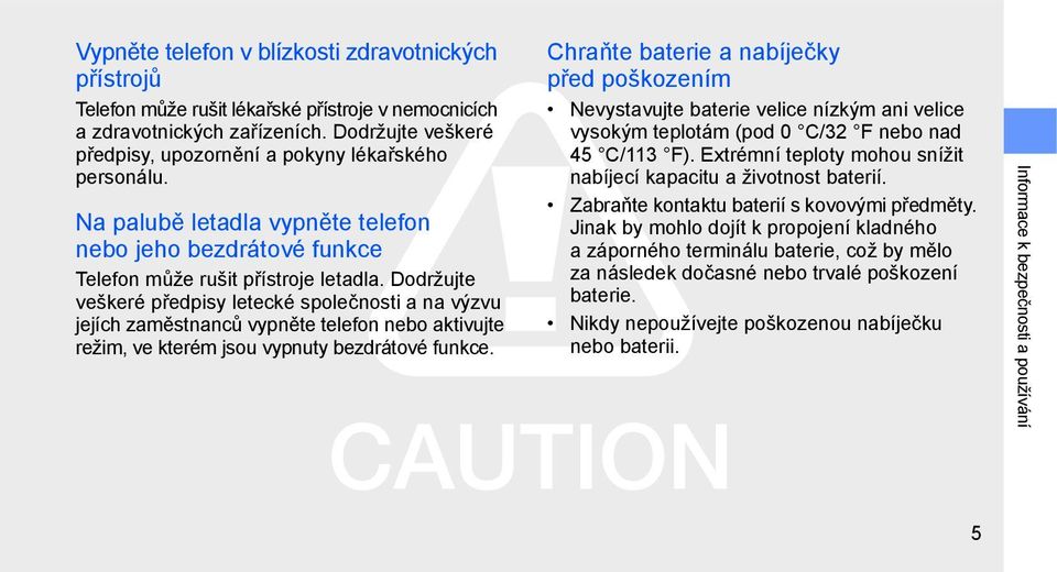 Dodržujte veškeré předpisy letecké společnosti a na výzvu jejích zaměstnanců vypněte telefon nebo aktivujte režim, ve kterém jsou vypnuty bezdrátové funkce.