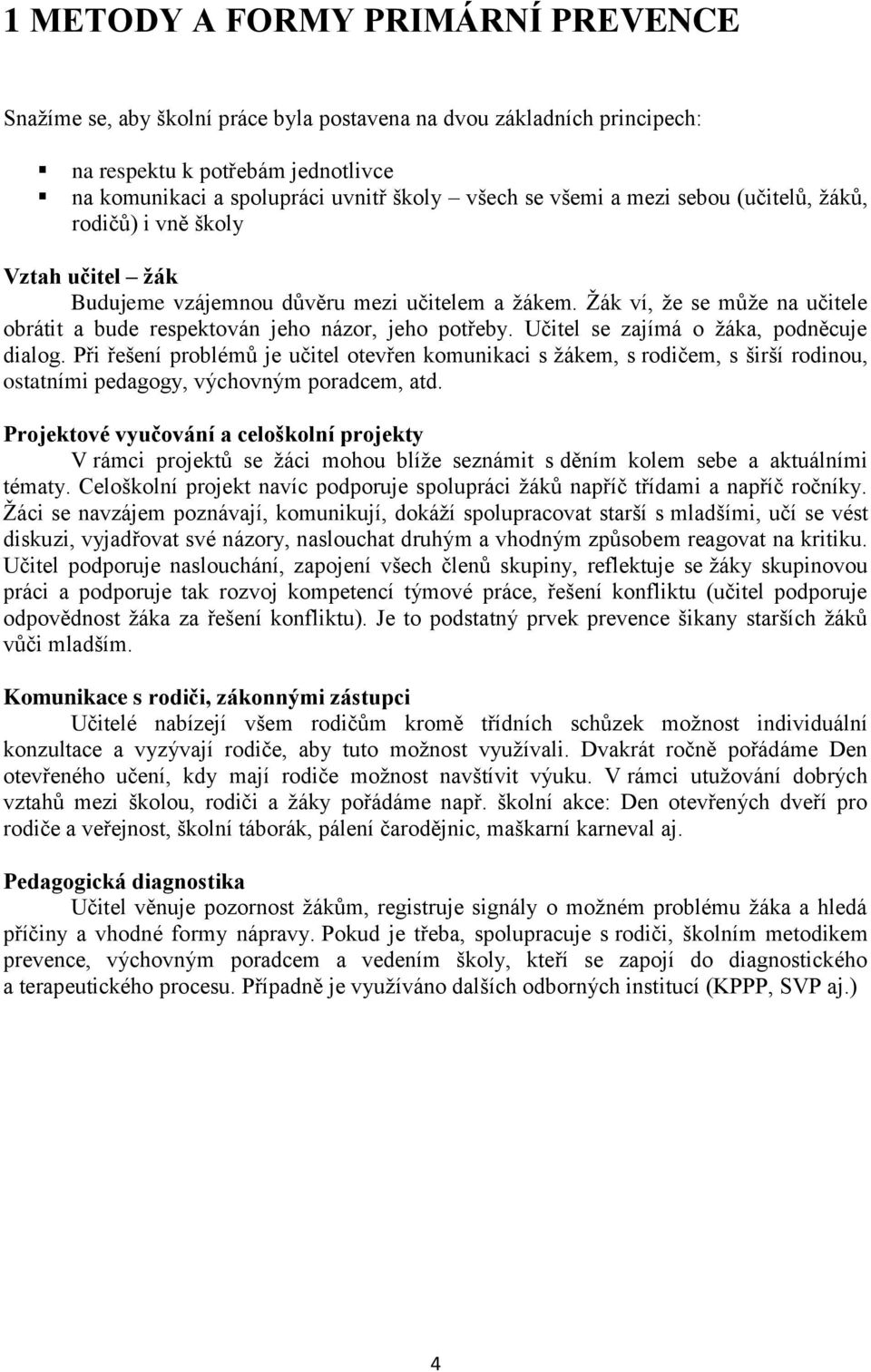 Učitel se zajímá o žáka, podněcuje dialog. Při řešení problémů je učitel otevřen komunikaci s žákem, s rodičem, s širší rodinou, ostatními pedagogy, výchovným poradcem, atd.