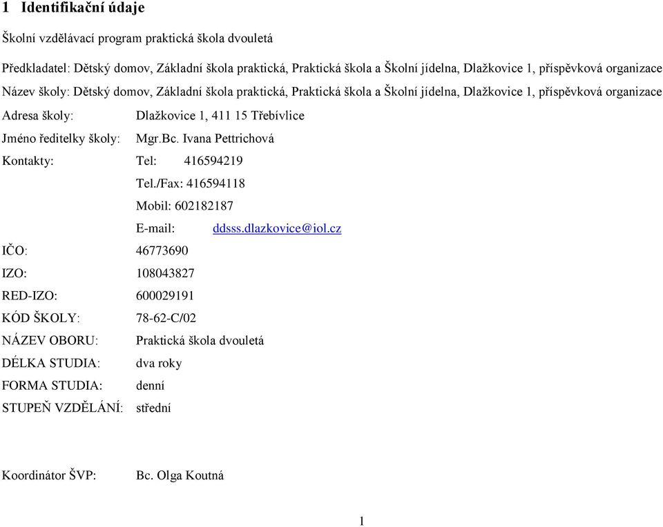 Třebívlice Jméno ředitelky školy: Mgr.Bc. Ivana Pettrichová Kontakty: Tel: 416594219 Tel./Fax: 416594118 Mobil: 602182187 E-mail: ddsss.dlazkovice@iol.