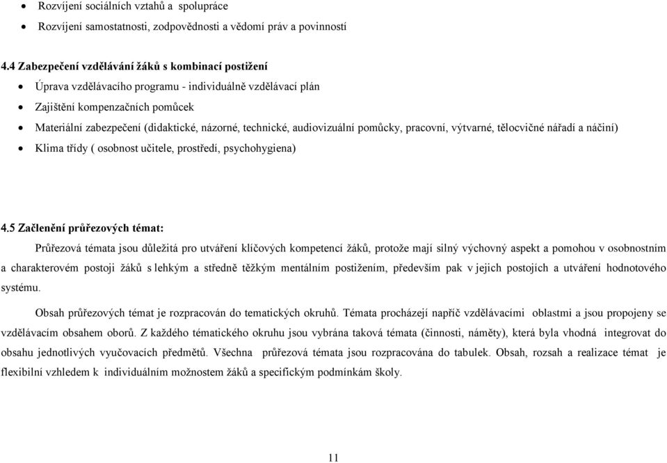 audiovizuální pomůcky, pracovní, výtvarné, tělocvičné nářadí a náčiní) Klima třídy ( osobnost učitele, prostředí, psychohygiena) ačlenění průřezových témat: Průřezová témata jsou důležitá pro