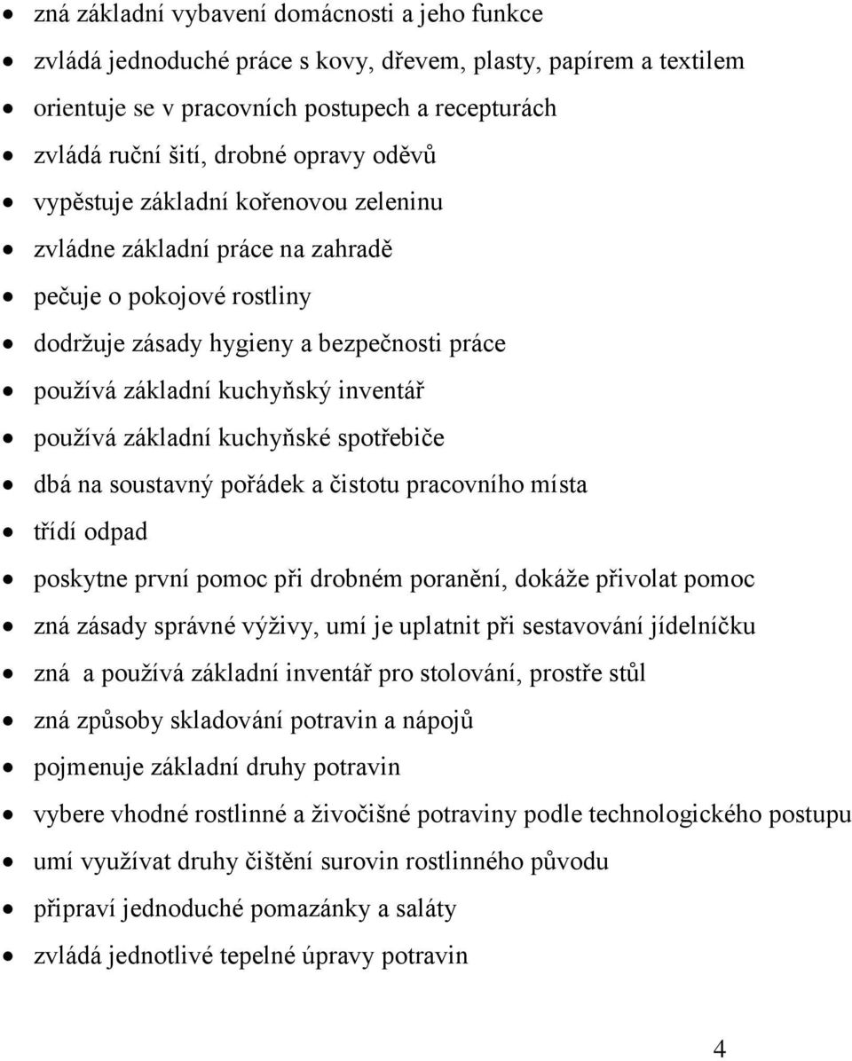 základní kuchyňské spotřebiče dbá na soustavný pořádek a čistotu pracovního místa třídí odpad poskytne první pomoc při drobném poranění, dokáže přivolat pomoc zná zásady správné výživy, umí je