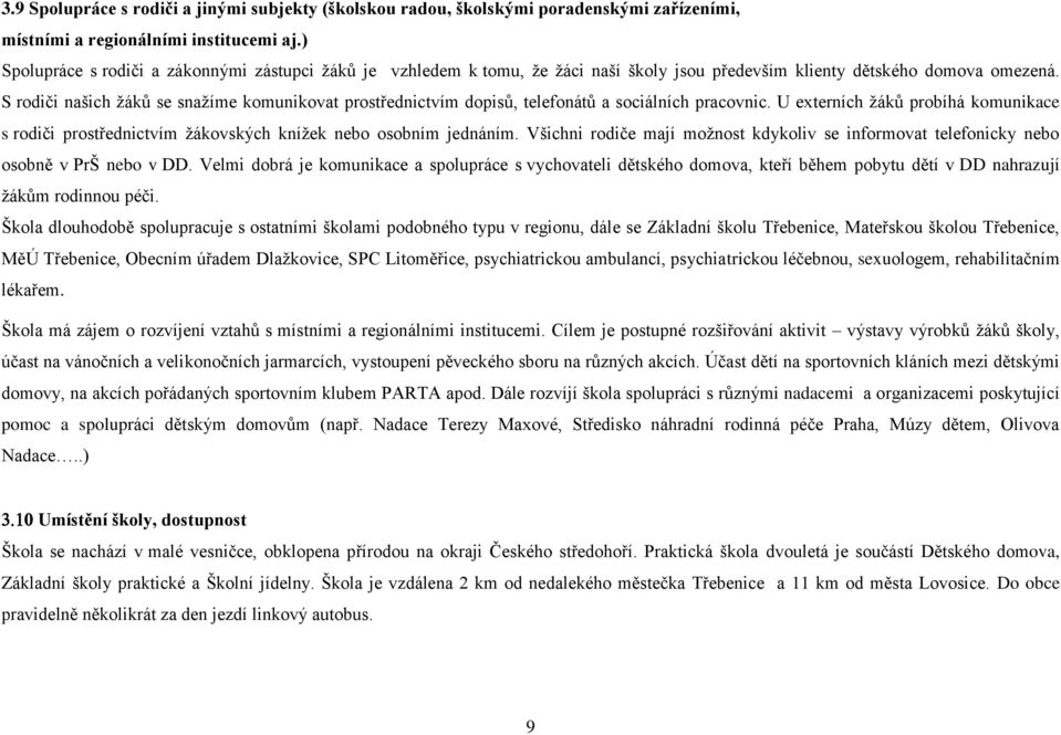 S rodiči našich žáků se snažíme komunikovat prostřednictvím dopisů, telefonátů a sociálních pracovnic.