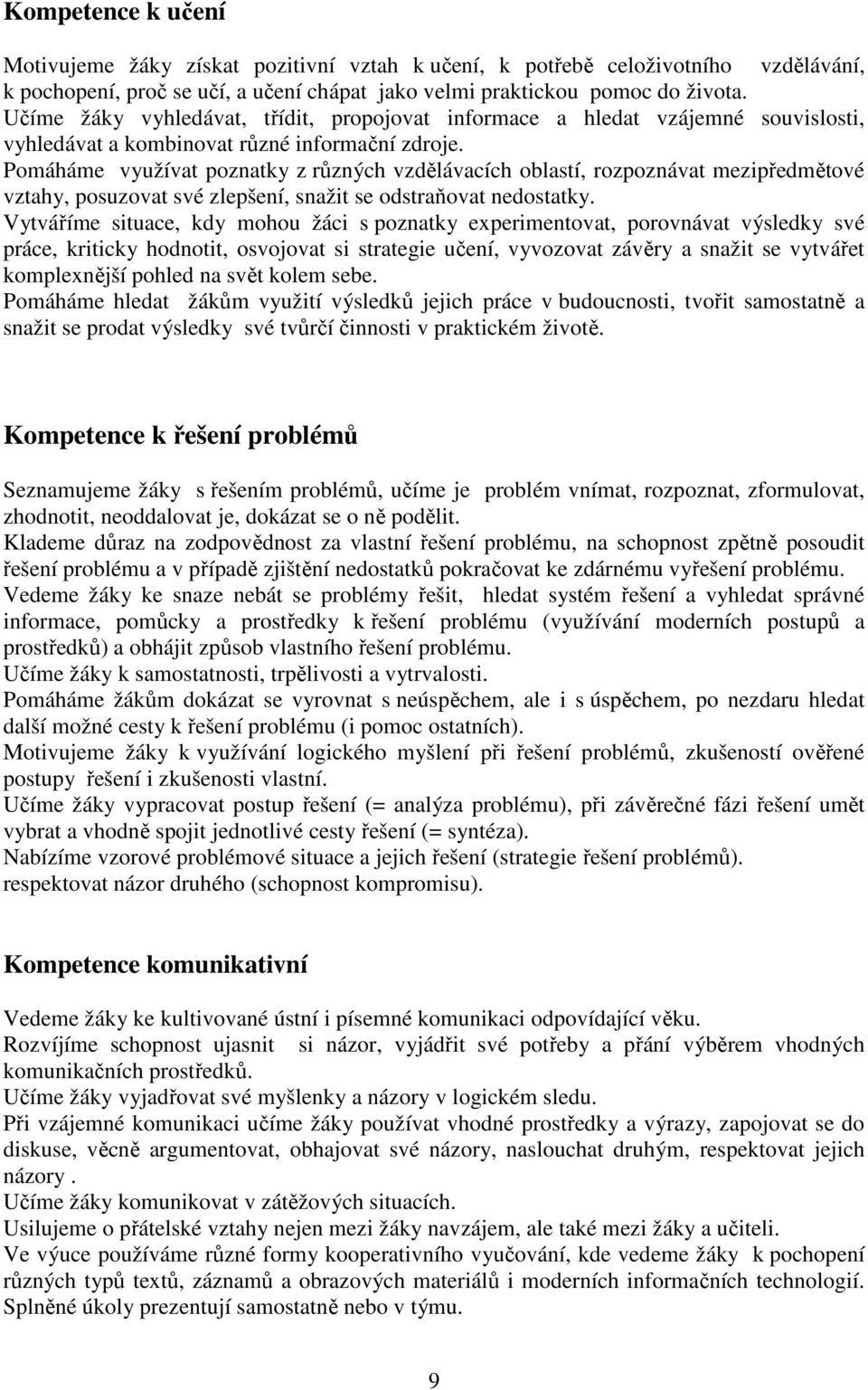 Pomáháme využívat poznatky z různých vzdělávacích oblastí, rozpoznávat mezipředmětové vztahy, posuzovat své zlepšení, snažit se odstraňovat nedostatky.