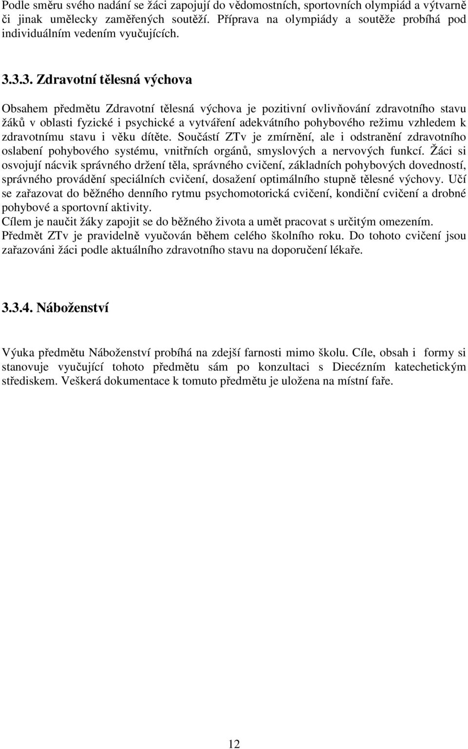 3.3. Zdravotní tělesná výchova Obsahem předmětu Zdravotní tělesná výchova je pozitivní ovlivňování zdravotního stavu žáků v oblasti fyzické i psychické a vytváření adekvátního pohybového režimu