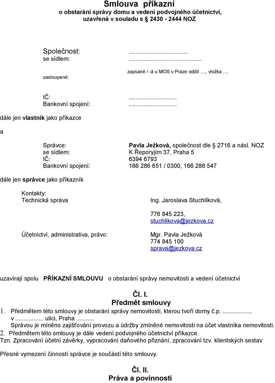 NOZ se sídlem: K Řeporyjím 37, Praha 5 IČ: 6394 6793 Bankovní spojení: 166 286 651 / 0300, 166 286 547 dále jen správce jako příkazník Kontakty: Technická správa Ing.