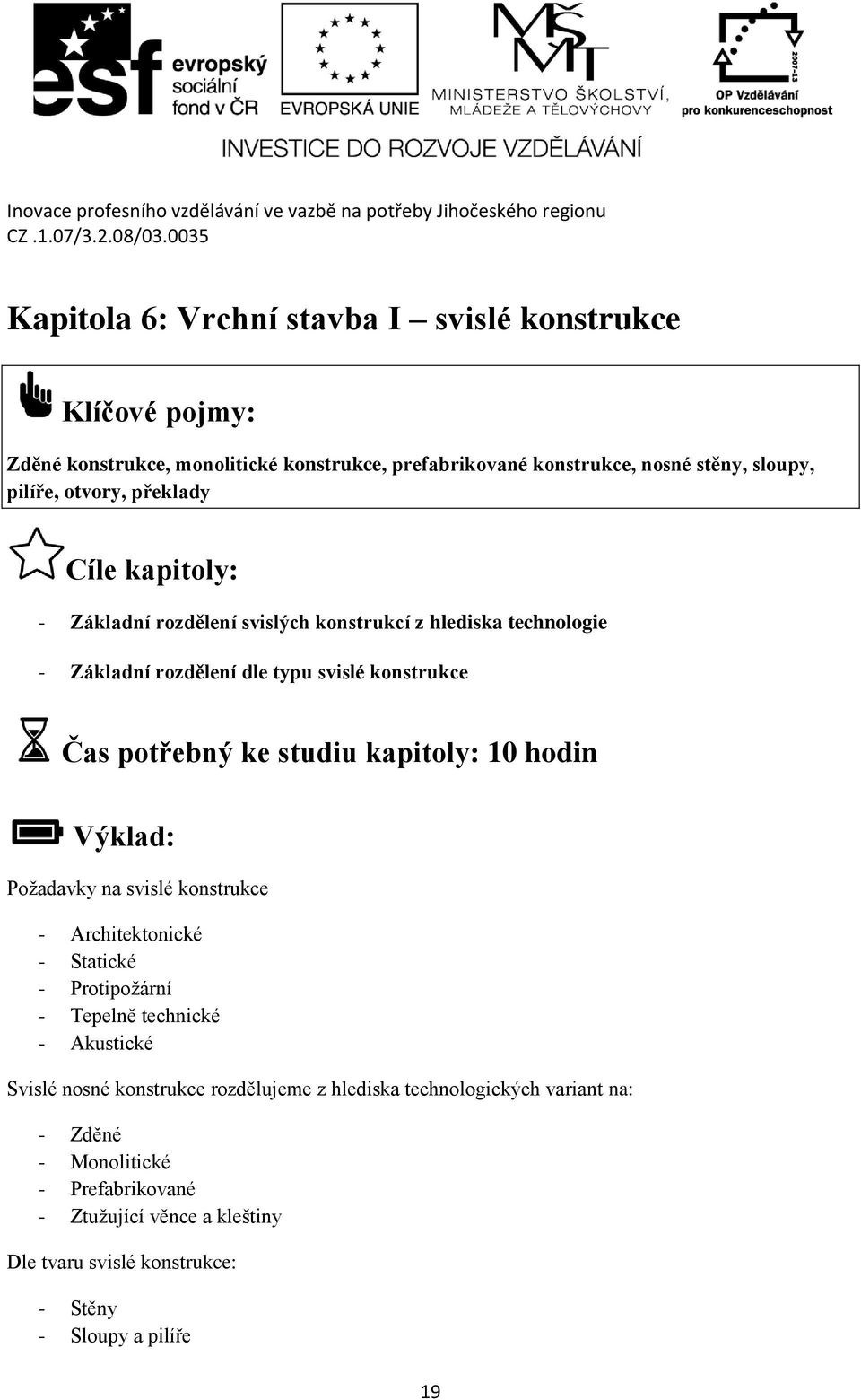 studiu kapitoly: 10 hodin Výklad: Požadavky na svislé konstrukce - Architektonické - Statické - Protipožární - Tepelně technické - Akustické Svislé nosné konstrukce