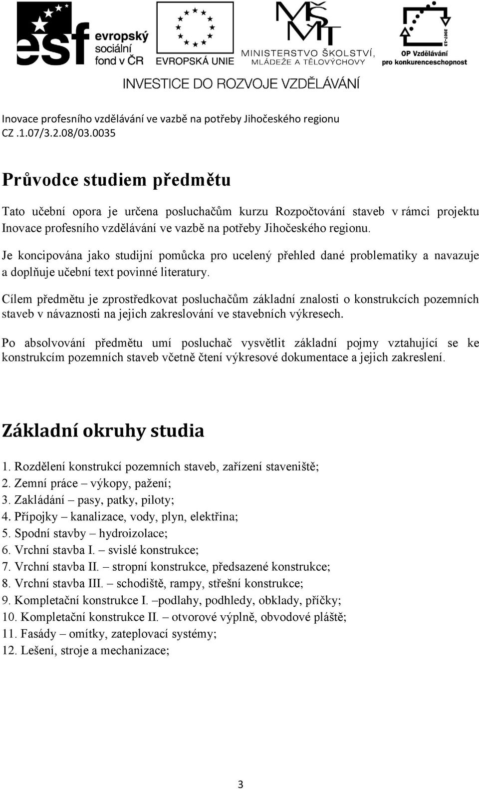 Cílem předmětu je zprostředkovat posluchačům základní znalosti o konstrukcích pozemních staveb v návaznosti na jejich zakreslování ve stavebních výkresech.