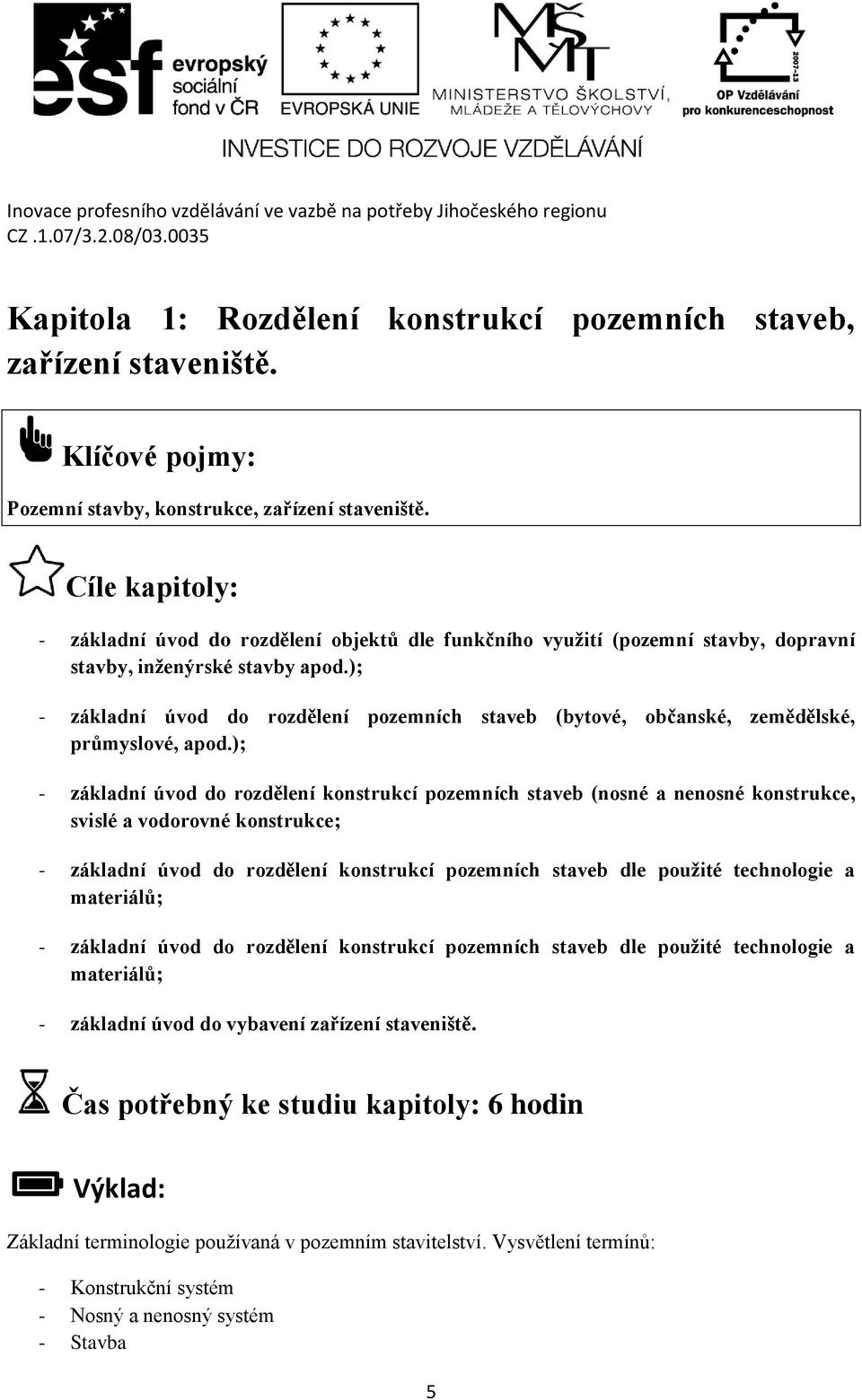 ); - základní úvod do rozdělení pozemních staveb (bytové, občanské, zemědělské, průmyslové, apod.