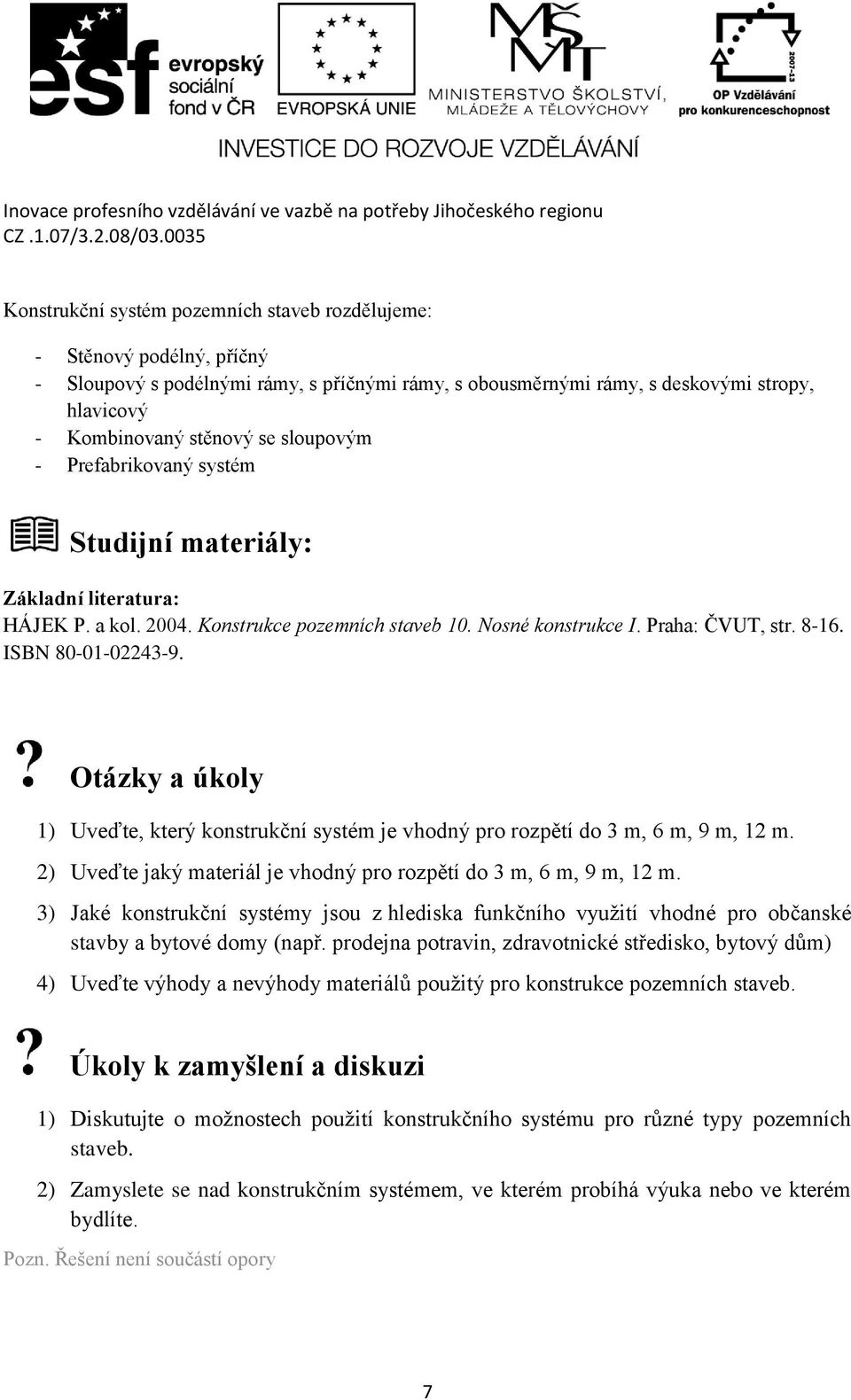 Otázky a úkoly 1) Uveďte, který konstrukční systém je vhodný pro rozpětí do 3 m, 6 m, 9 m, 12 m. 2) Uveďte jaký materiál je vhodný pro rozpětí do 3 m, 6 m, 9 m, 12 m.