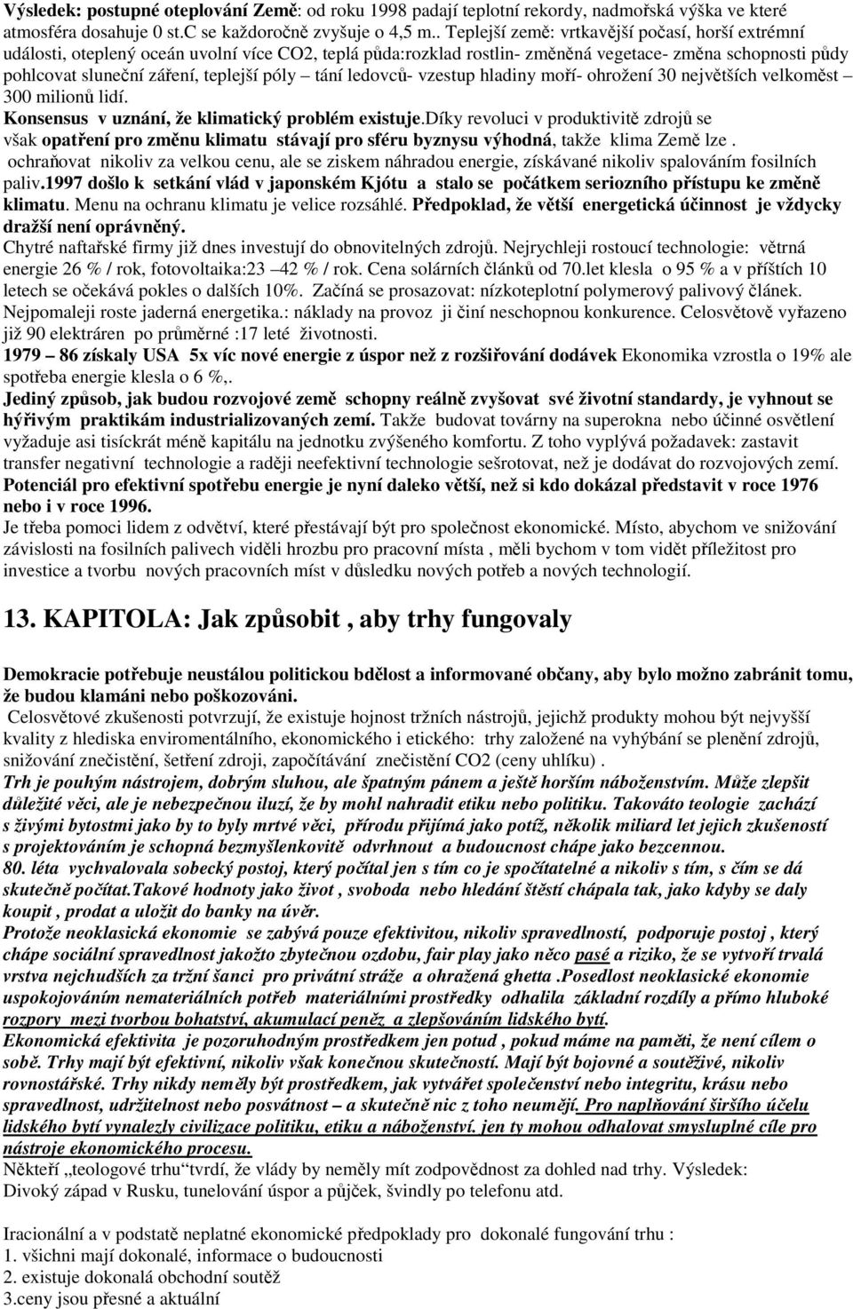 póly tání ledovců- vzestup hladiny moří- ohrožení 30 největších velkoměst 300 milionů lidí. Konsensus v uznání, že klimatický problém existuje.