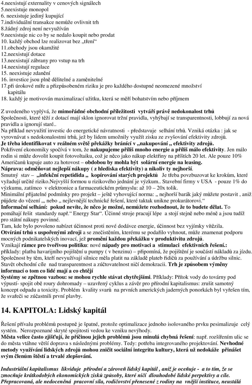 neexistují regulace 15. neexistuje zdanění 16. investice jsou plně dělitelné a zaměnitelné 17.při úrokové míře a přizpůsobeném riziku je pro každého dostupné neomezené množství kapitálu 18.