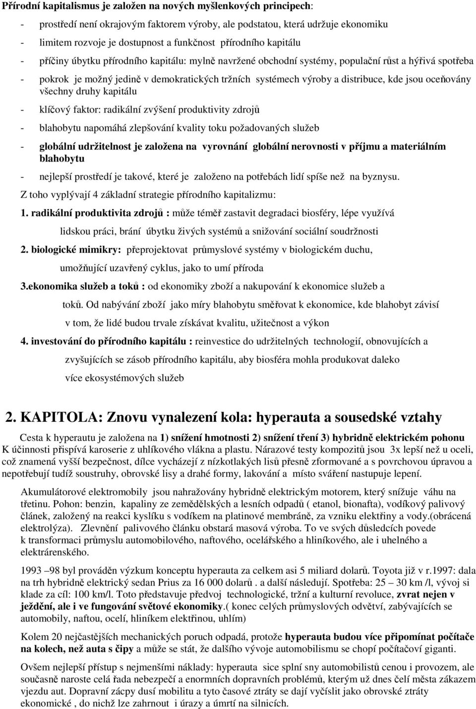 distribuce, kde jsou oceňovány všechny druhy kapitálu - klíčový faktor: radikální zvýšení produktivity zdrojů - blahobytu napomáhá zlepšování kvality toku požadovaných služeb - globální udržitelnost